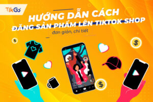 Hướng dẫn cách đăng sản phẩm lên tiktok shop