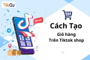 Cách tạo giỏ hàng trên tiktok shop