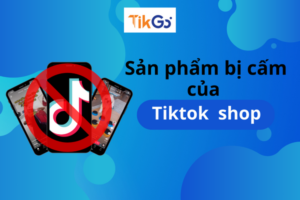 Sản phẩm bị cấm trên tiktok shop