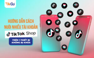 cách nuôi nhiều tài khoản tiktok shop trên 1 thiết bị không bị khóa