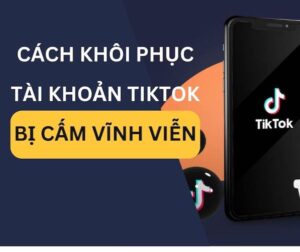 cách khôi phục tài khoản tiktok bị cấm vĩnh viễn