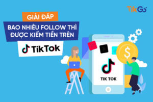 Bao nhiêu lượt follow thì được kiếm tiền trên tiktok