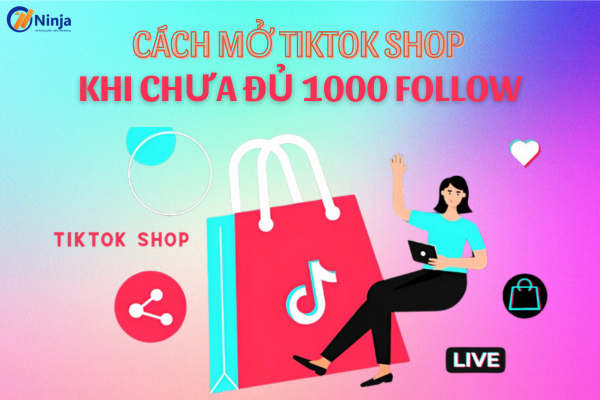 Cách mở tiktok shop khi chưa đủ 1000 follow dễ dàng