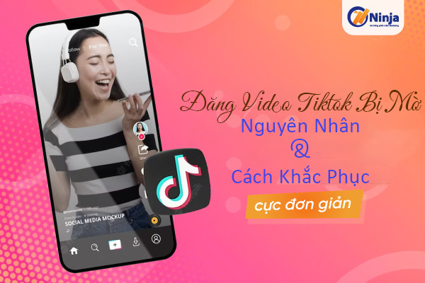 Đăng video tiktok bị mờ