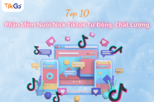 Phần mềm nuôi nick tiktok